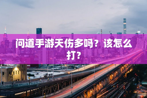 问道手游天伤多吗？该怎么打？