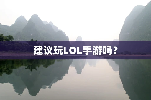 建议玩LOL手游吗？