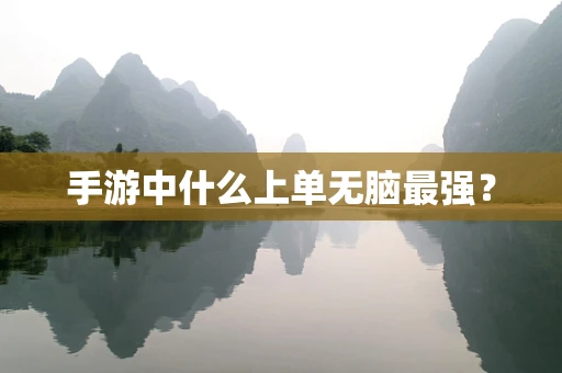 手游中什么上单无脑最强？