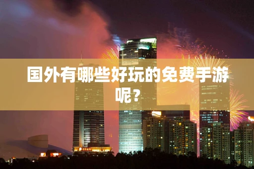 国外有哪些好玩的免费手游呢？