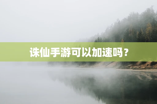 诛仙手游可以加速吗？