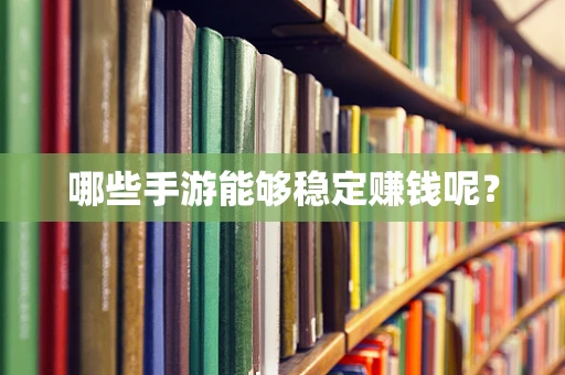 哪些手游能够稳定赚钱呢？