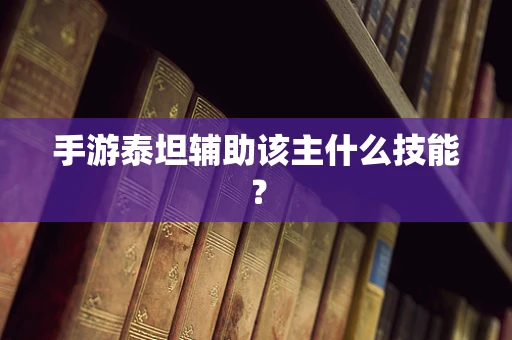 手游泰坦辅助该主什么技能？