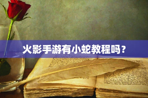 火影手游有小蛇教程吗？