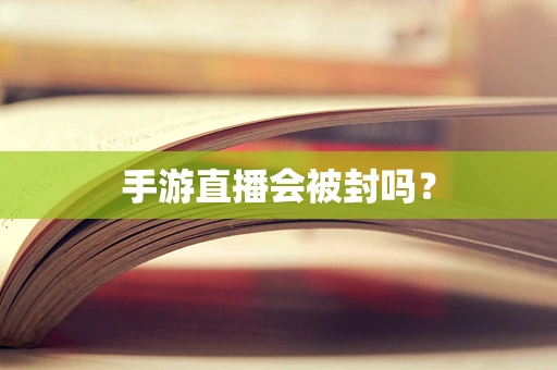 手游直播会被封吗？