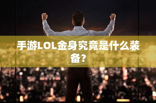 手游LOL金身究竟是什么装备？