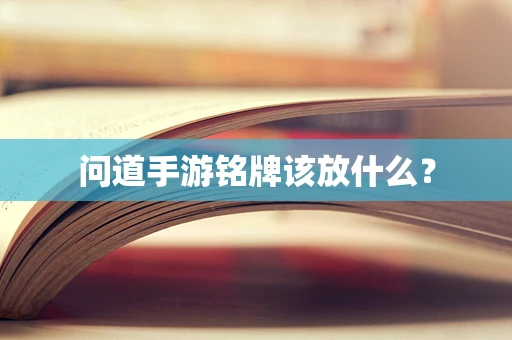 问道手游铭牌该放什么？