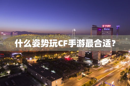 什么姿势玩CF手游最合适？