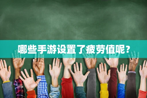 哪些手游设置了疲劳值呢？