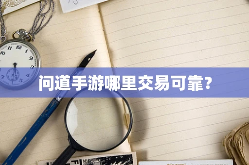 问道手游哪里交易可靠？