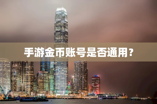 手游金币账号是否通用？