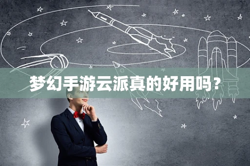 梦幻手游云派真的好用吗？