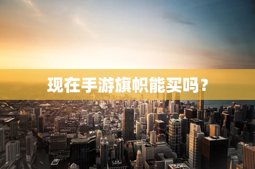 现在手游旗帜能买吗？