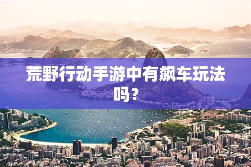 荒野行动手游中有飙车玩法吗？