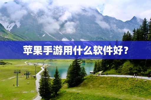 苹果手游用什么软件好？