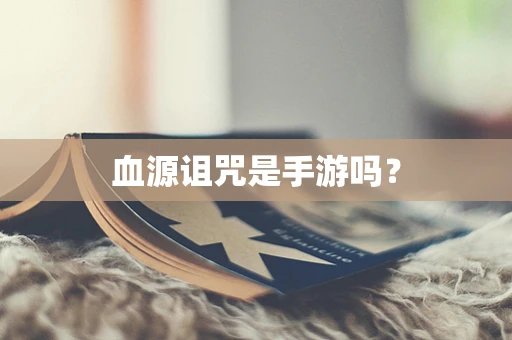 血源诅咒是手游吗？
