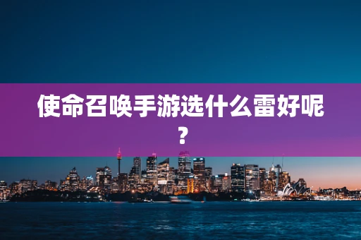 使命召唤手游选什么雷好呢？