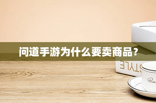 问道手游为什么要卖商品？