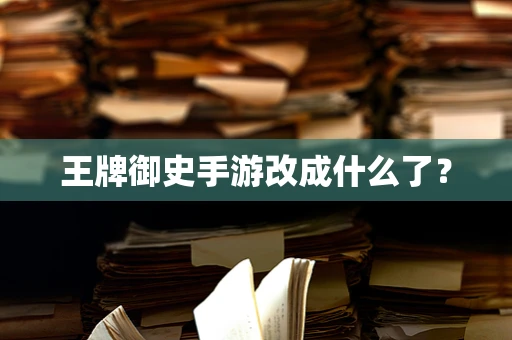 王牌御史手游改成什么了？