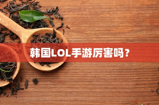 韩国LOL手游厉害吗？