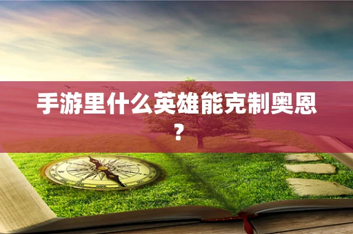 手游里什么英雄能克制奥恩？