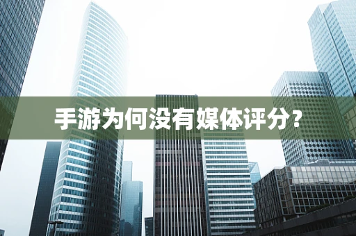 手游为何没有媒体评分？