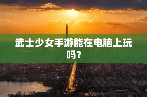 武士少女手游能在电脑上玩吗？