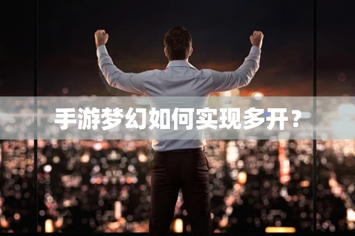 手游梦幻如何实现多开？