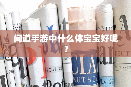 问道手游中什么体宝宝好呢？