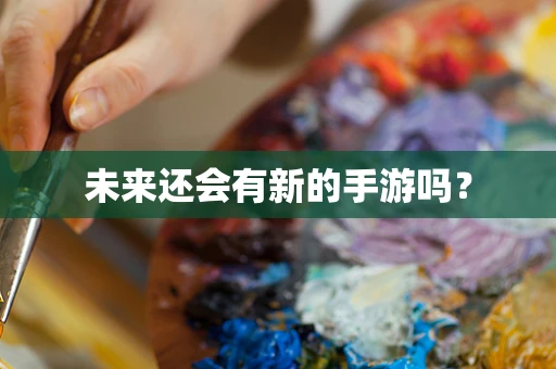 未来还会有新的手游吗？