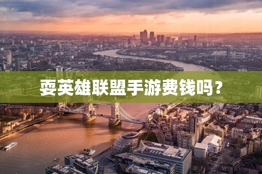 耍英雄联盟手游费钱吗？