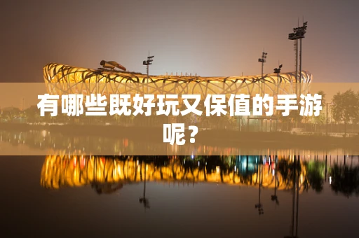 有哪些既好玩又保值的手游呢？