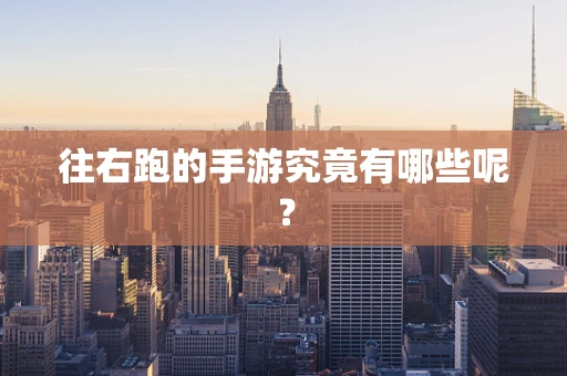 往右跑的手游究竟有哪些呢？