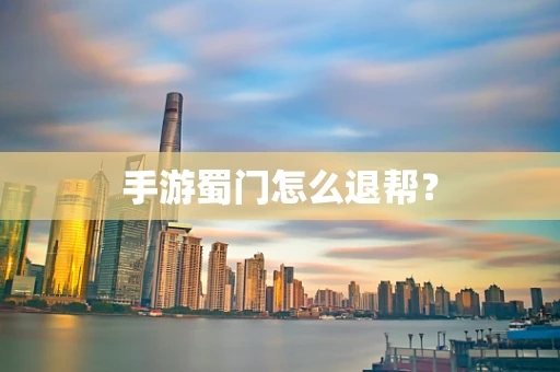 手游蜀门怎么退帮？