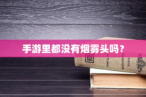 手游里都没有烟雾头吗？