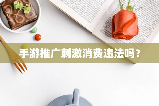 手游推广刺激消费违法吗？