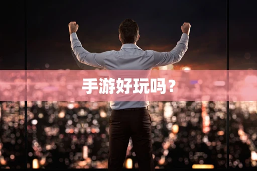 手游好玩吗？