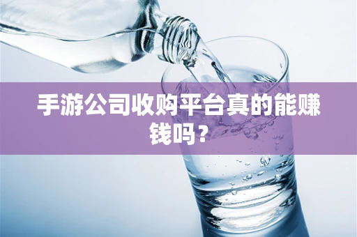 手游公司收购平台真的能赚钱吗？