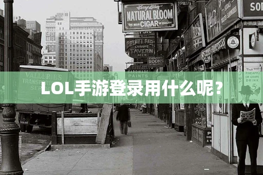 LOL手游登录用什么呢？