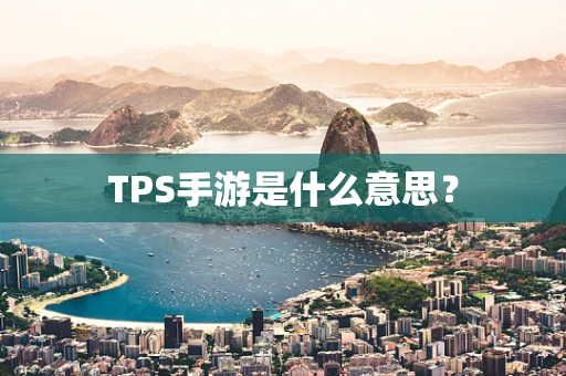 TPS手游是什么意思？