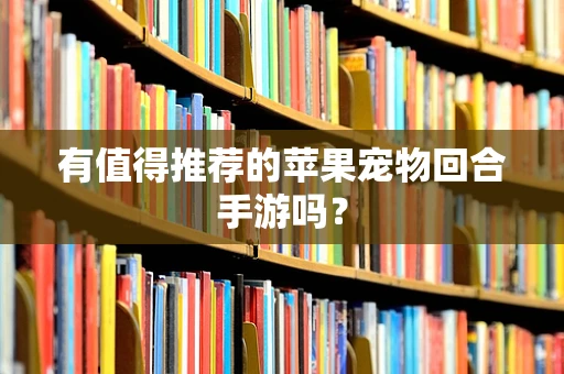 有值得推荐的苹果宠物回合手游吗？