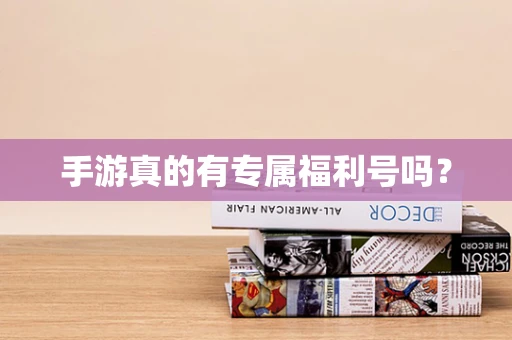 手游真的有专属福利号吗？