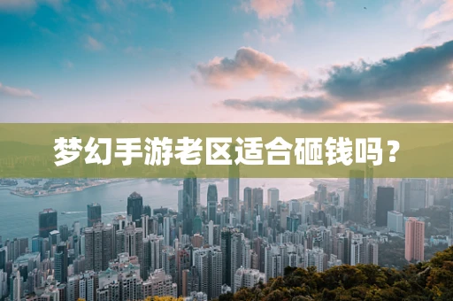 梦幻手游老区适合砸钱吗？