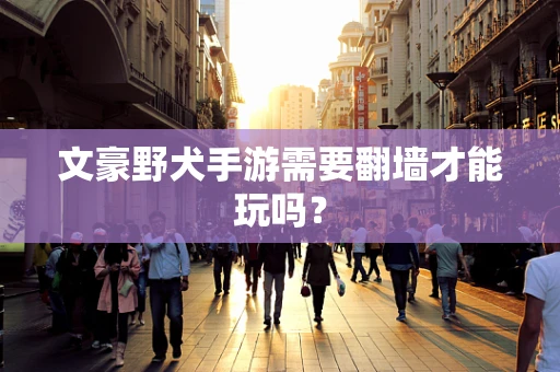 文豪野犬手游需要翻墙才能玩吗？