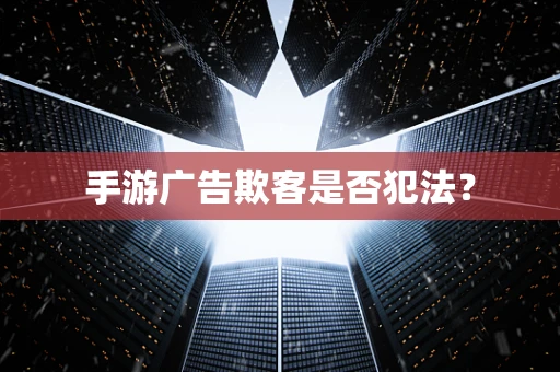 手游广告欺客是否犯法？