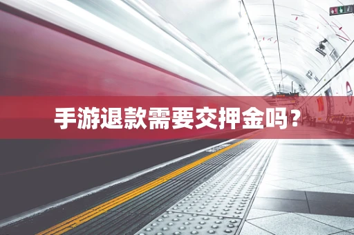 手游退款需要交押金吗？