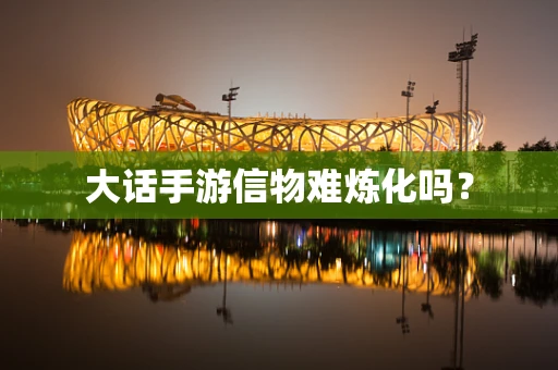 大话手游信物难炼化吗？