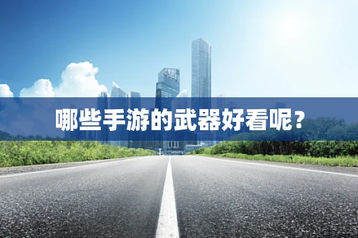 哪些手游的武器好看呢？