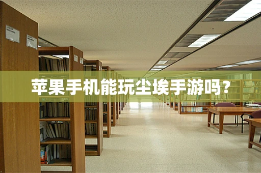 苹果手机能玩尘埃手游吗？