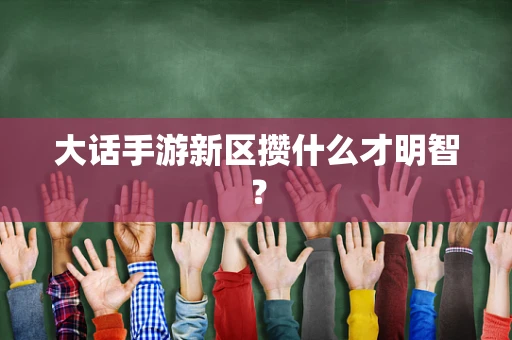 大话手游新区攒什么才明智？